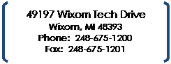 Double Bracket: 49197 Wixom Tech Drive
Wixom, MI 48393
Phone:  248-675-1200
Fax:  248-675-1201
